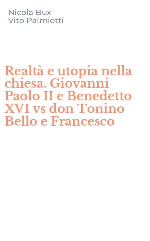 Realtà e utopia nella chiesa. Giovanni Paolo II e Benedetto XVI vs don Tonino Bello e Francesco