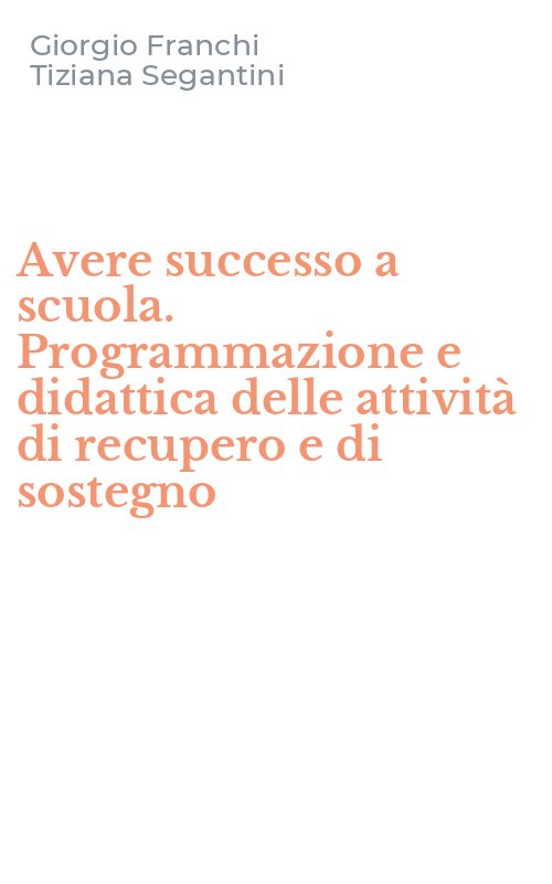 Avere successo a scuola. Programmazione e didattica delle attività di recupero e di sostegno