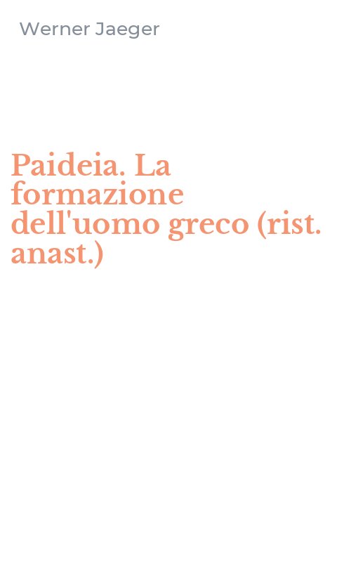 Paideia. La formazione dell'uomo greco (rist. anast.)