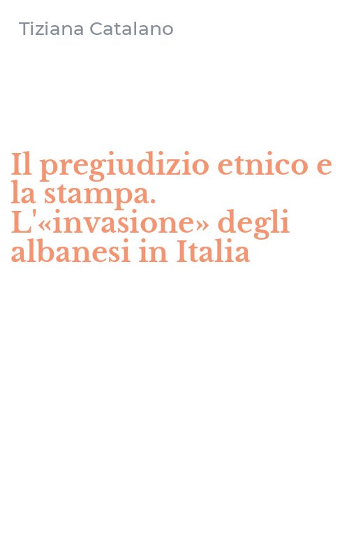 Il pregiudizio etnico e la stampa. L'«invasione» degli albanesi in Italia