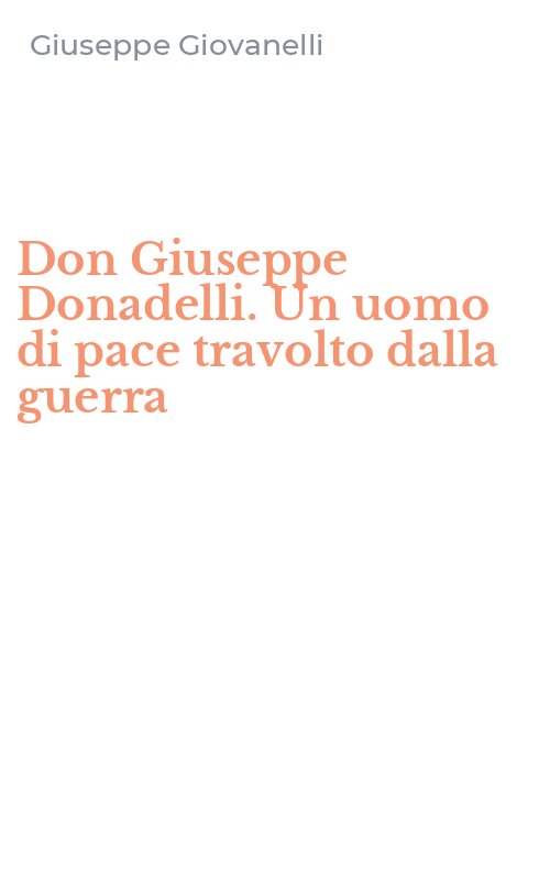 Don Giuseppe Donadelli. Un uomo di pace travolto dalla guerra