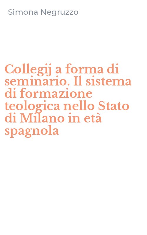 Collegij a forma di seminario. Il sistema di formazione teologica nello Stato di Milano in età spagnola