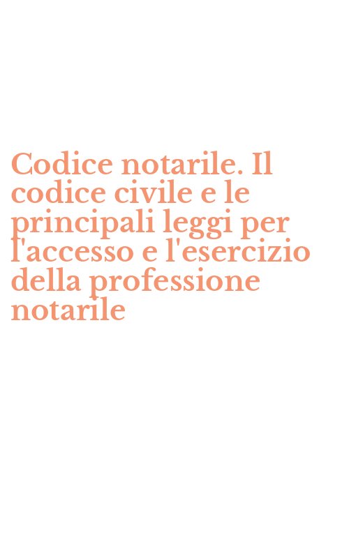 Codice notarile. Il codice civile e le principali leggi per l'accesso e l'esercizio della professione notarile