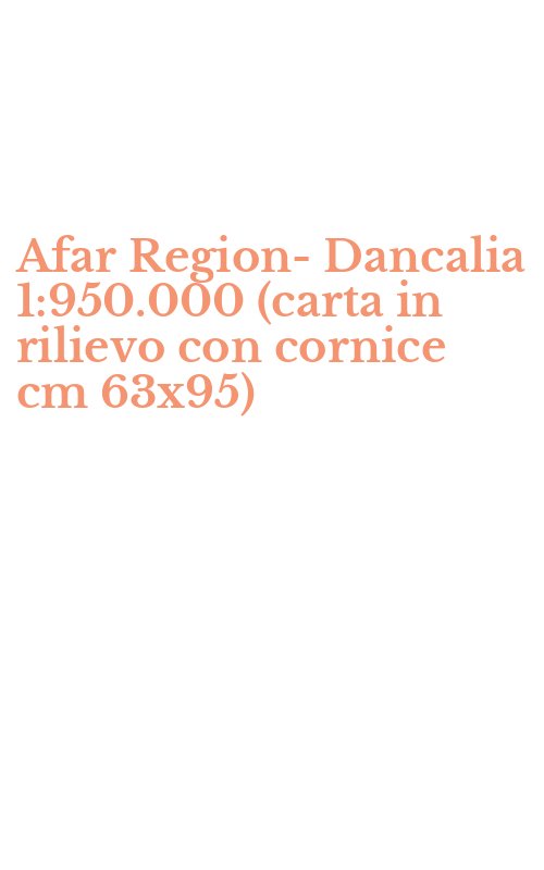 Afar Region-Dancalia 1:950.000 (carta in rilievo con cornice cm 63x95)