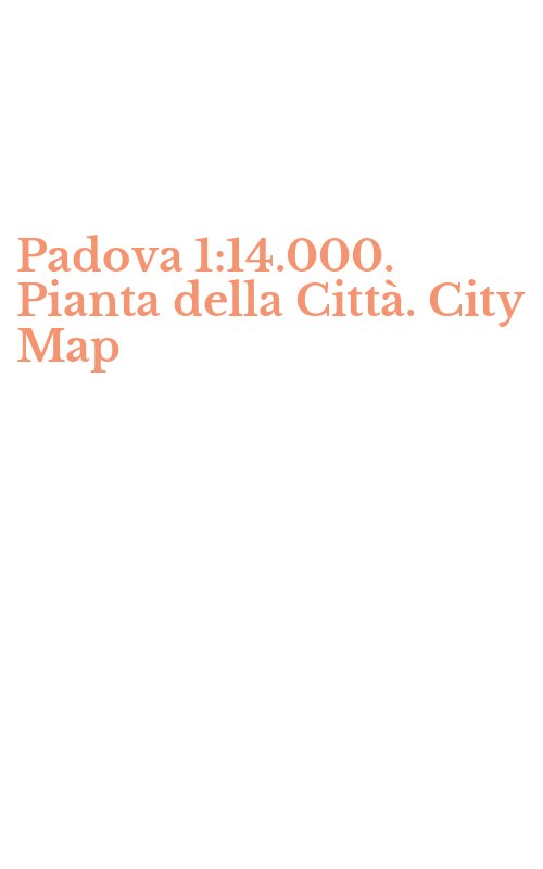 Padova 1:14.000. Pianta della Città. City Map