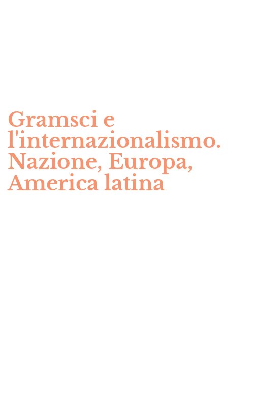 Gramsci e l'internazionalismo. Nazione, Europa, America latina