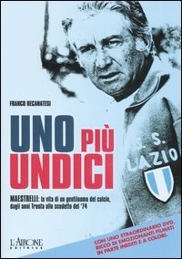 Uno più undici. Maestrelli: la vita di un gentiluomo del calcio, dagli anni Trenta allo scudetto del '74