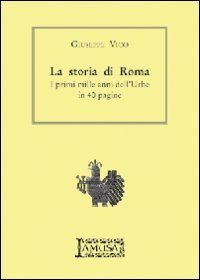STORIA DI ROMA. I PRIMI MILLE ANNI DELL'URBE IN 40 PAGINE (LA)