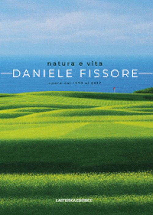 Natura e vita. Daniele Fissore. Opere dal 1973 al 2017