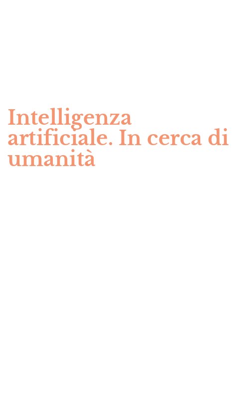Intelligenza artificiale. In cerca di umanità