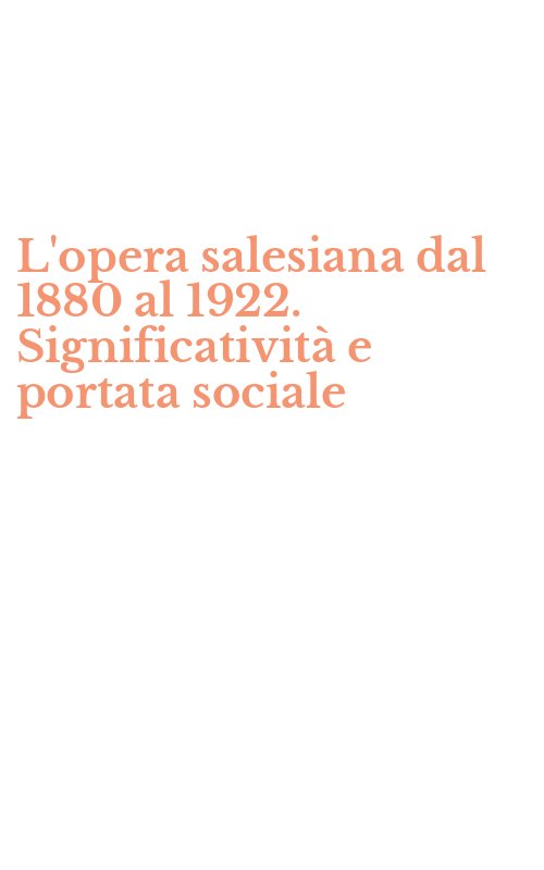 L'opera salesiana dal 1880 al 1922. Significatività e portata sociale