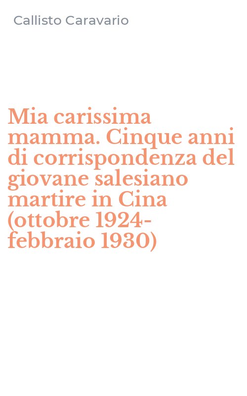 Mia carissima mamma. Cinque anni di corrispondenza del giovane salesiano martire in Cina (ottobre 1924-febbraio 1930)