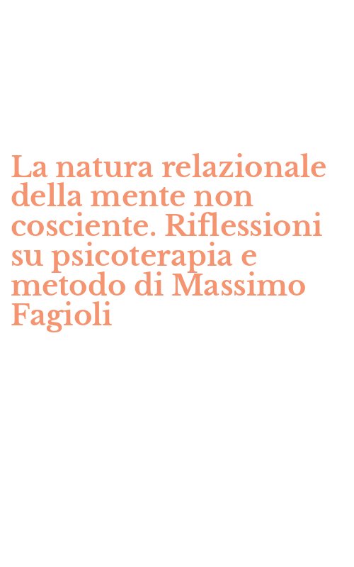 La natura relazionale della mente non cosciente. Riflessioni su psicoterapia e metodo di Massimo Fagioli