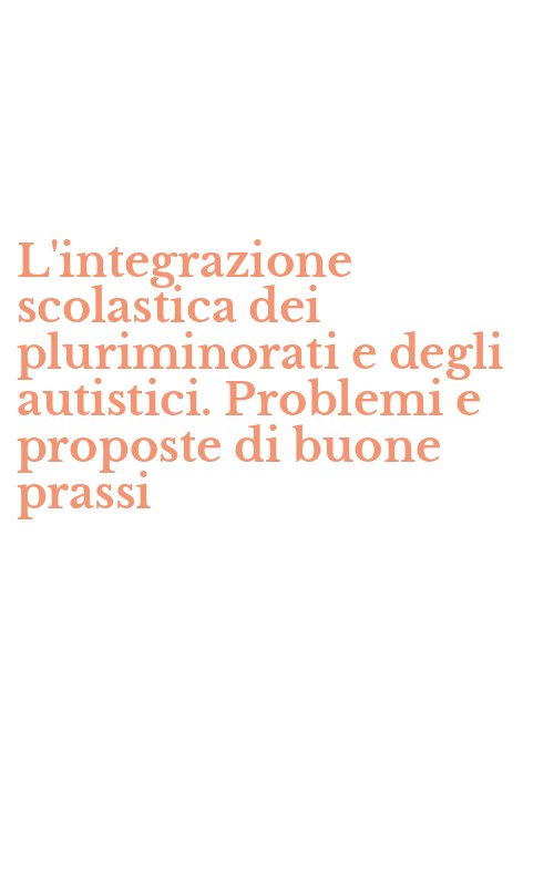 L'integrazione scolastica dei pluriminorati e degli autistici. Problemi e proposte di buone prassi