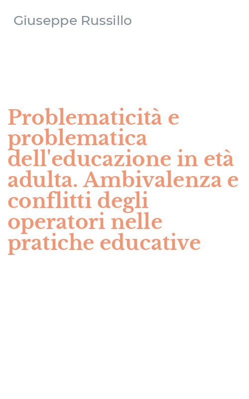 Problematicità e problematica dell'educazione in età adulta. Ambivalenza e conflitti degli operatori nelle pratiche educative