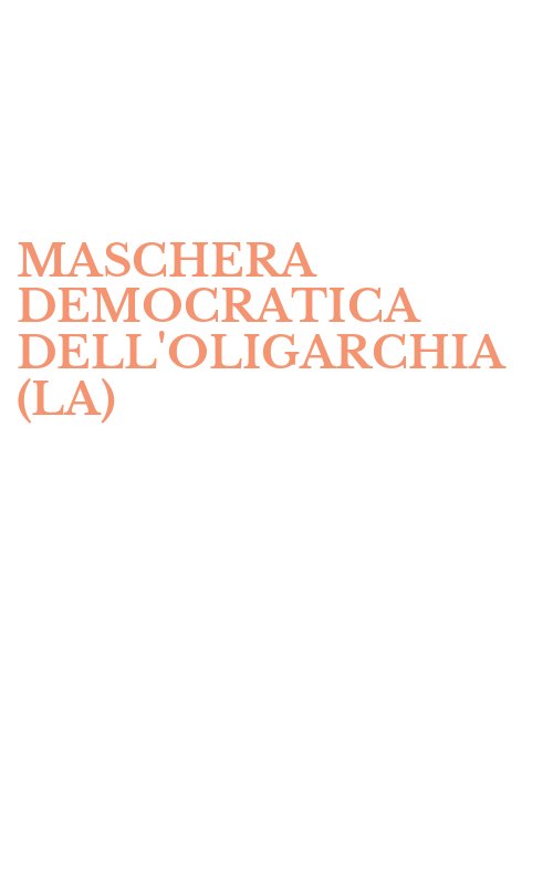 MASCHERA DEMOCRATICA DELL'OLIGARCHIA (LA)