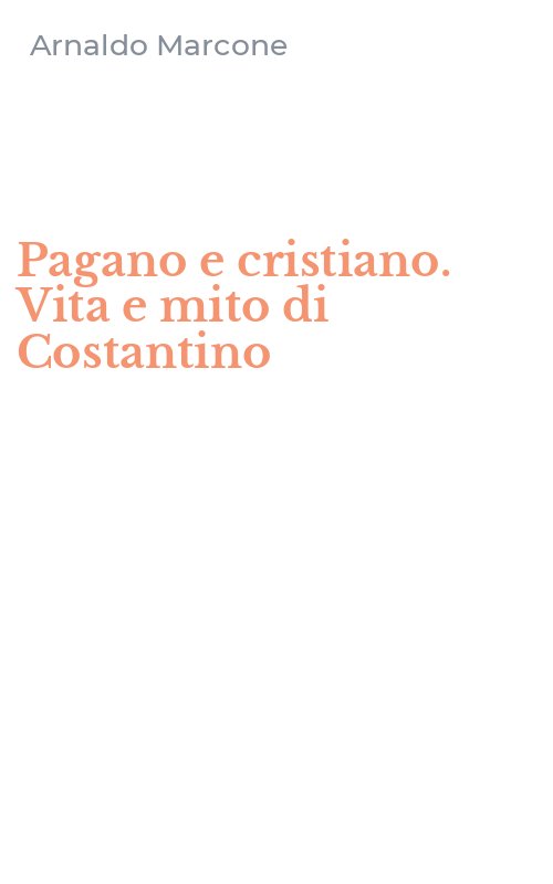 Pagano e cristiano. Vita e mito di Costantino