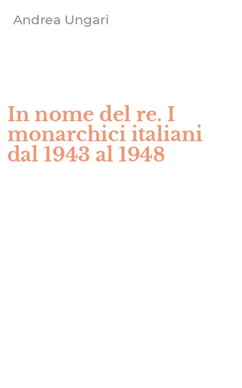 In nome del re. I monarchici italiani dal 1943 al 1948