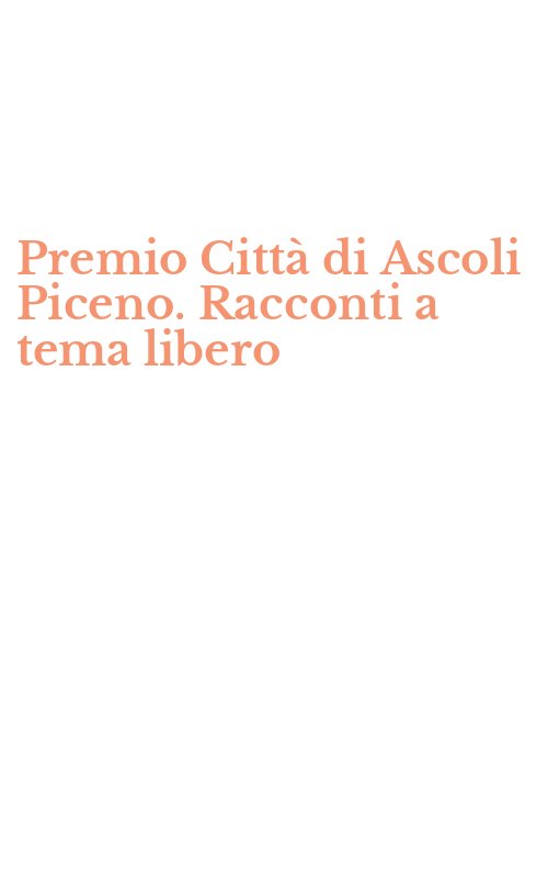 Premio Città di Ascoli Piceno. Racconti a tema libero