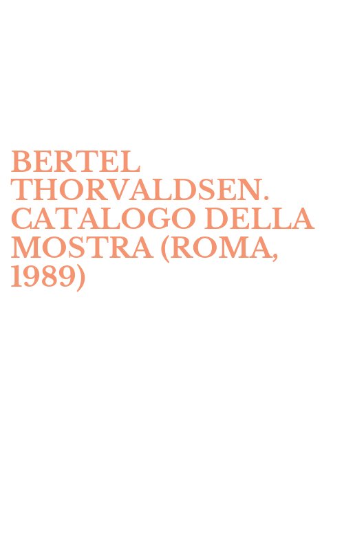 BERTEL THORVALDSEN. CATALOGO DELLA MOSTRA (ROMA, 1989)