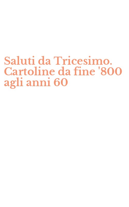 Saluti da Tricesimo. Cartoline da fine '800 agli anni 60