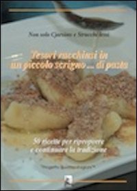 Tesori racchiusi in un piccolo scrigno... di pasta. 50 ricette per riproporre e continuare la tradizione-Non solo cjarsons e strucchi lessi