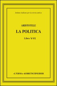 Aristotele. La politica. Libri V-VI