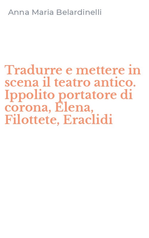 Tradurre e mettere in scena il teatro antico. Ippolito portatore di corona, Elena, Filottete, Eraclidi