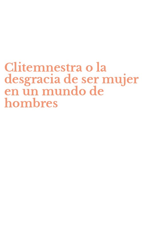 Clitemnestra o la desgracia de ser mujer en un mundo de hombres