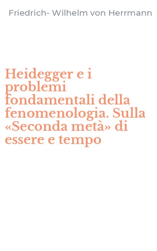 Heidegger e i problemi fondamentali della fenomenologia. Sulla «Seconda metà» di essere e tempo