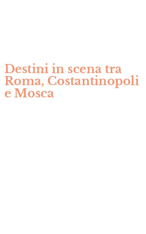Destini in scena tra Roma, Costantinopoli e Mosca