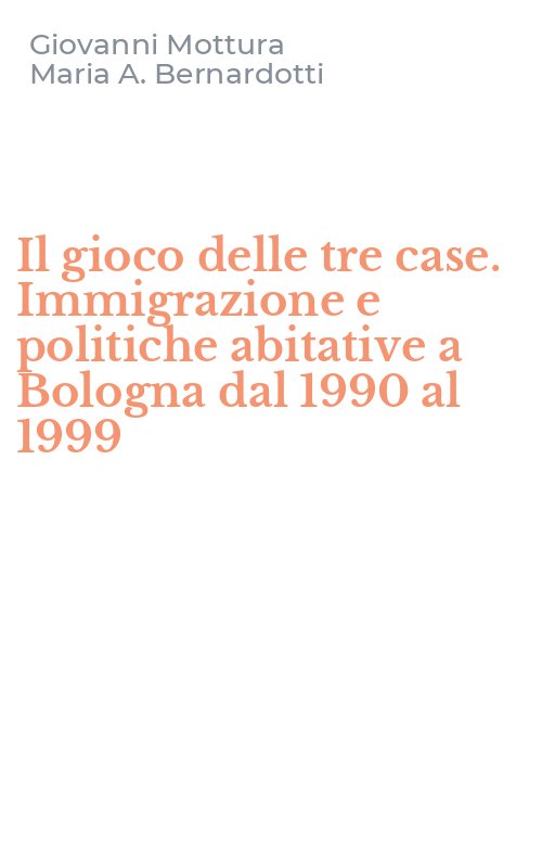 Il gioco delle tre case. Immigrazione e politiche abitative a Bologna dal 1990 al 1999