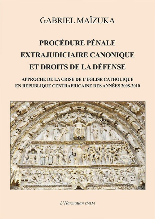 Procédure pénale extrajudiciaire canonique et droits de la défense. Approche de la crise de l'Église catholique en République Centrafricaine des années 2008-2010