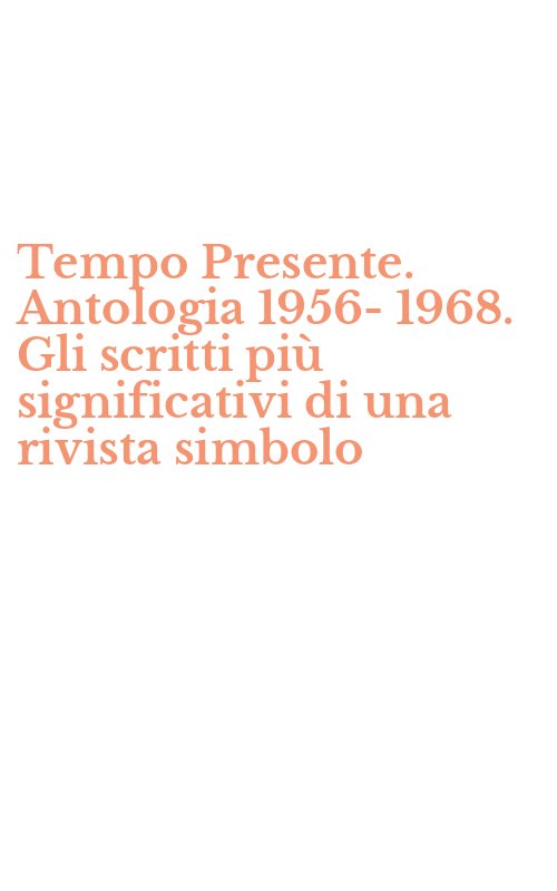 Tempo Presente. Antologia 1956-1968. Gli scritti più significativi di una rivista simbolo