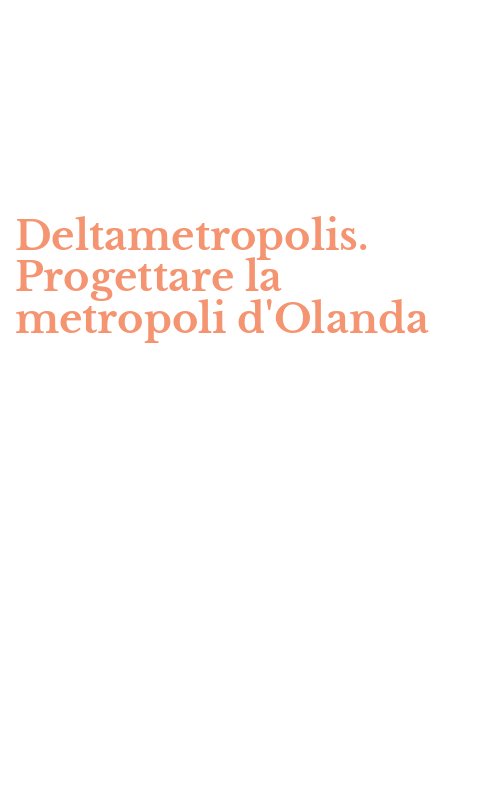Deltametropolis. Progettare la metropoli d'Olanda
