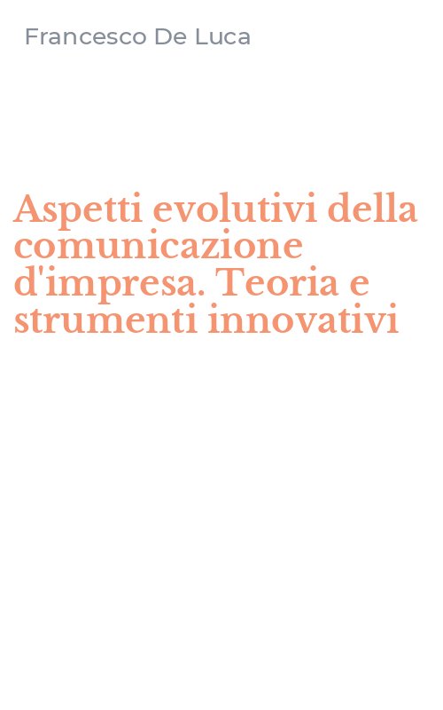 Aspetti evolutivi della comunicazione d'impresa. Teoria e strumenti innovativi