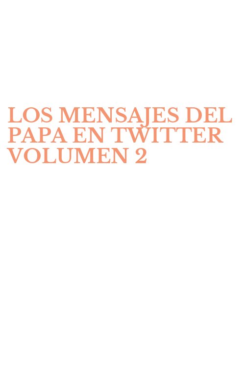 LOS MENSAJES DEL PAPA EN TWITTER VOLUMEN 2