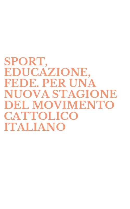 SPORT, EDUCAZIONE, FEDE. PER UNA NUOVA STAGIONE DEL MOVIMENTO CATTOLICO ITALIANO