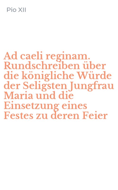 Ad caeli reginam. Rundschreiben über die königliche Würde der Seligsten Jungfrau Maria und die Einsetzung eines Festes zu deren Feier