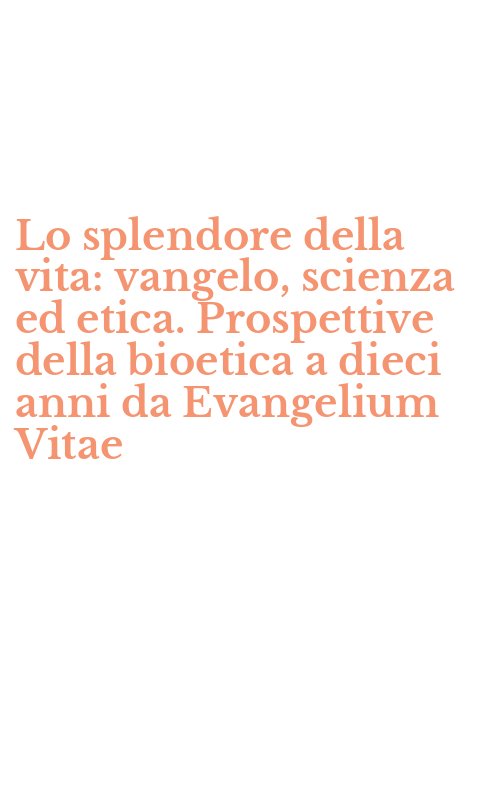 Lo splendore della vita: vangelo, scienza ed etica. Prospettive della bioetica a dieci anni da Evangelium Vitae