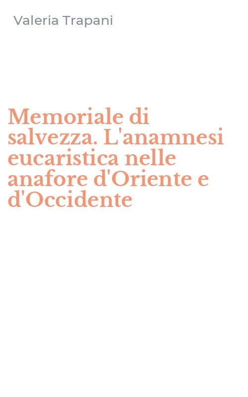 Memoriale di salvezza. L'anamnesi eucaristica nelle anafore d'Oriente e d'Occidente
