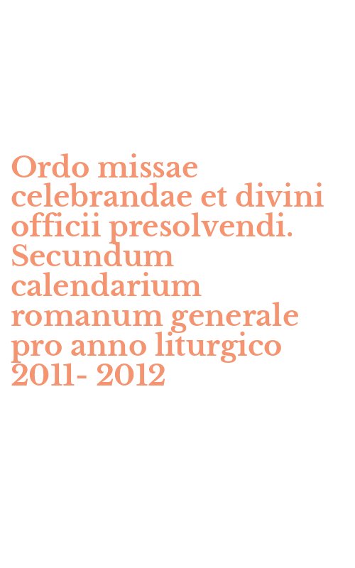 Ordo missae celebrandae et divini officii presolvendi. Secundum calendarium romanum generale pro anno liturgico 2011-2012