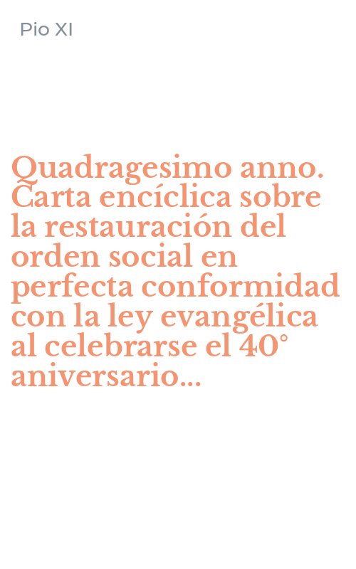 Quadragesimo anno. Carta encíclica sobre la restauración del orden social en perfecta conformidad con la ley evangélica al celebrarse el 40° aniversario...