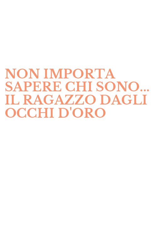 NON IMPORTA SAPERE CHI SONO... IL RAGAZZO DAGLI OCCHI D'ORO