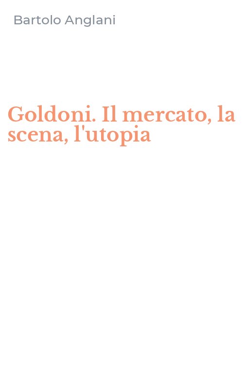 Goldoni. Il mercato, la scena, l'utopia
