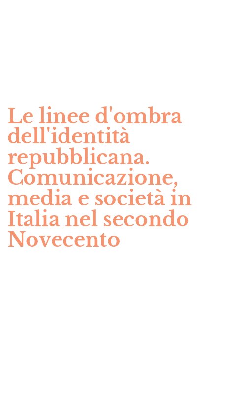Le linee d'ombra dell'identità repubblicana. Comunicazione, media e società in Italia nel secondo Novecento
