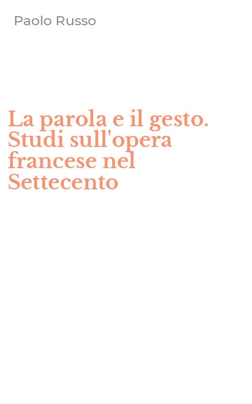 La parola e il gesto. Studi sull'opera francese nel Settecento