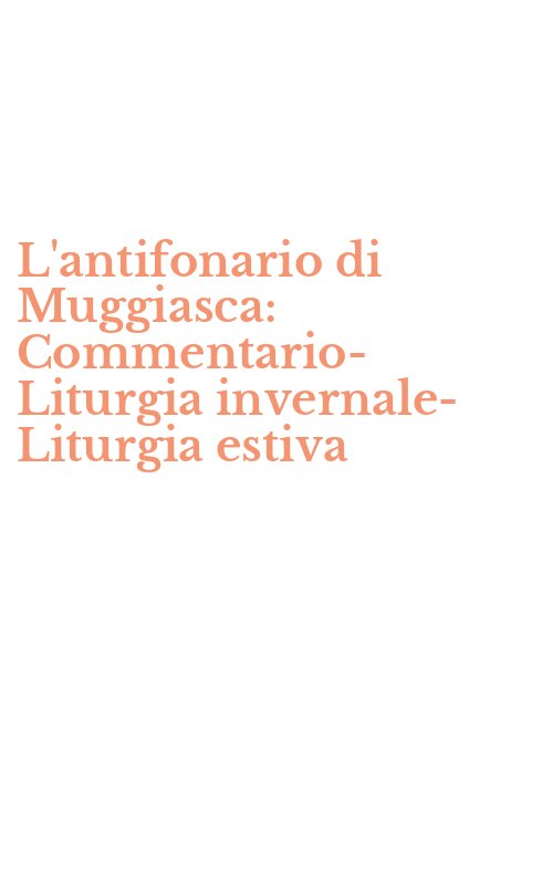 L'antifonario di Muggiasca: Commentario-Liturgia invernale-Liturgia estiva