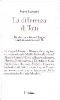 La differenza di Totti. Da Meazza a Roberto Baggio l'evoluzione del numero 10