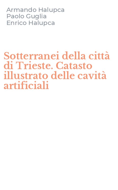 Sotterranei della città di Trieste. Catasto illustrato delle cavità artificiali